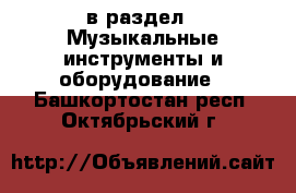  в раздел : Музыкальные инструменты и оборудование . Башкортостан респ.,Октябрьский г.